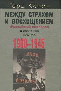 Герд Кёнен - Между страхом и восхищением: «Российский комплекс» в сознании немцев, 1900-1945