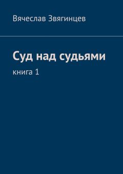 Вячеслав Звягинцев - Суд над судьями. Книга 1