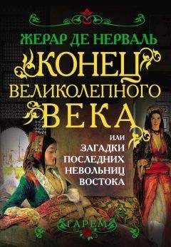 Жерар Нерваль - Конец Великолепного века, или Загадки последних невольниц Востока