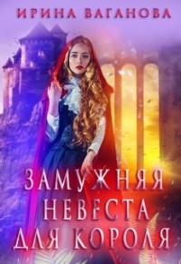 Замужняя невеста для короля (СИ) - Ваганова Ирина Львовна