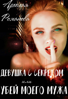 Девушка с секретом, или Убей моего мужа (СИ) - Романова Архелая