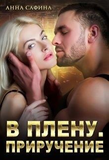 В плену. Приручение (СИ) - Сафина Анна
