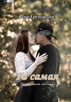 Та самая (СИ) - Гречушная Вера