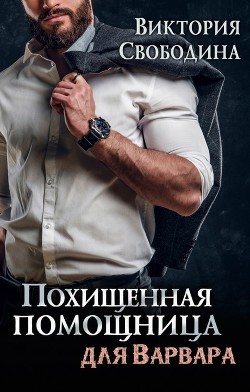 Похищенная помощница для варвара (СИ) - Свободина Виктория