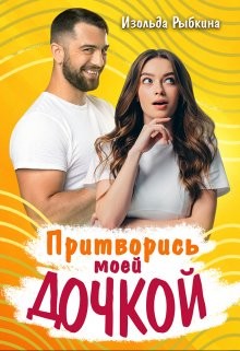 Притворись моей дочкой! (СИ) - Рыбкина Изольда