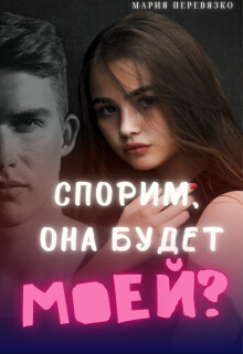 Спорим, она будет моей? (СИ) - Перевязко Мария
