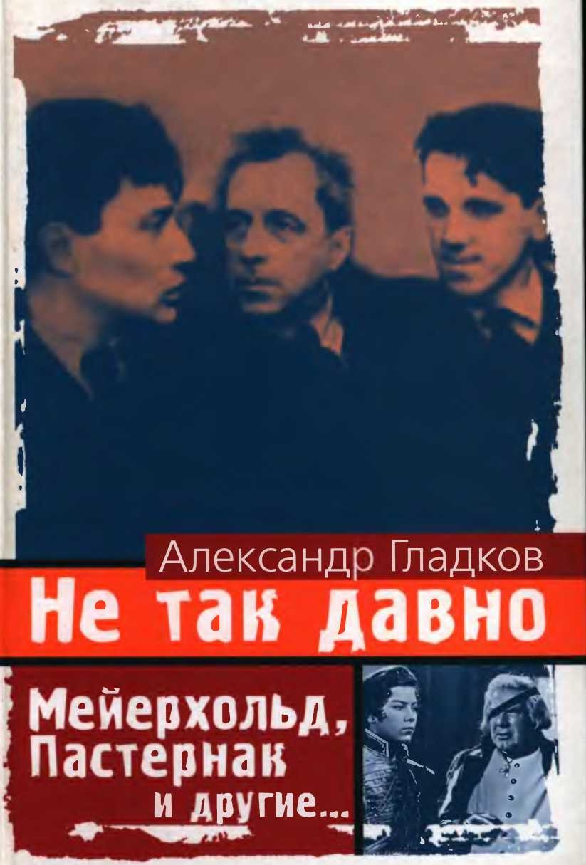Не так давно. Пять лет с Мейерхольдом Встречи с Пастернаком. Другие воспоминания - Александр Константинович Гладков