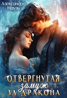 Отвергнутая. Замуж за дракона (СИ) - Мауль Александра