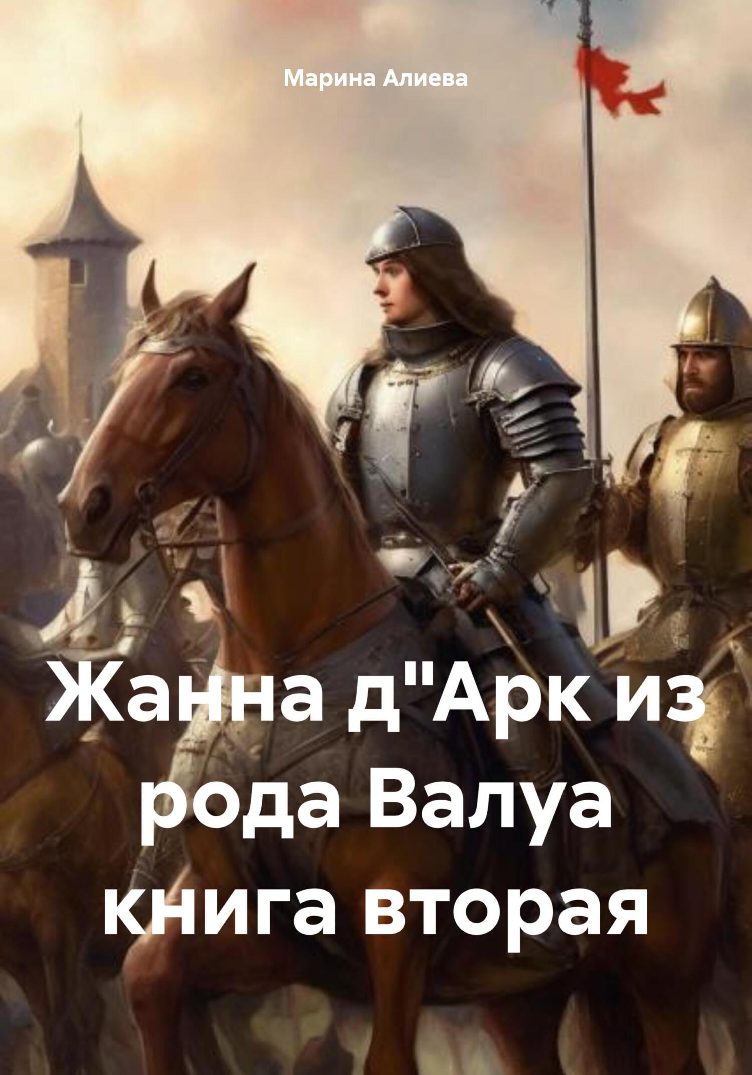 Жанна д'Арк из рода Валуа. Книга 2 - Марина Алиева