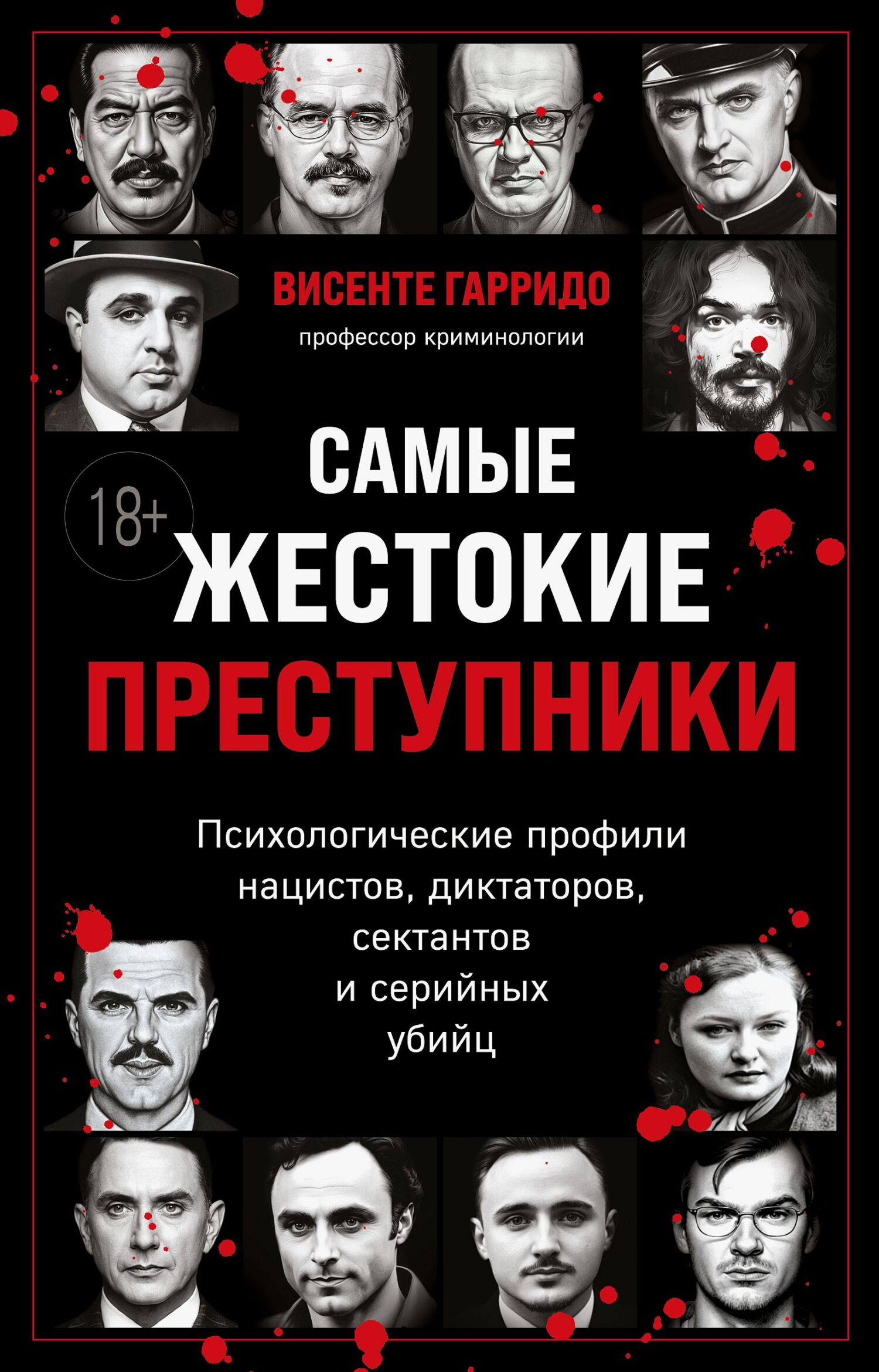 Самые жестокие преступники. Психологические профили нацистов, диктаторов, сектантов и серийных убийц - Висенте Гарридо