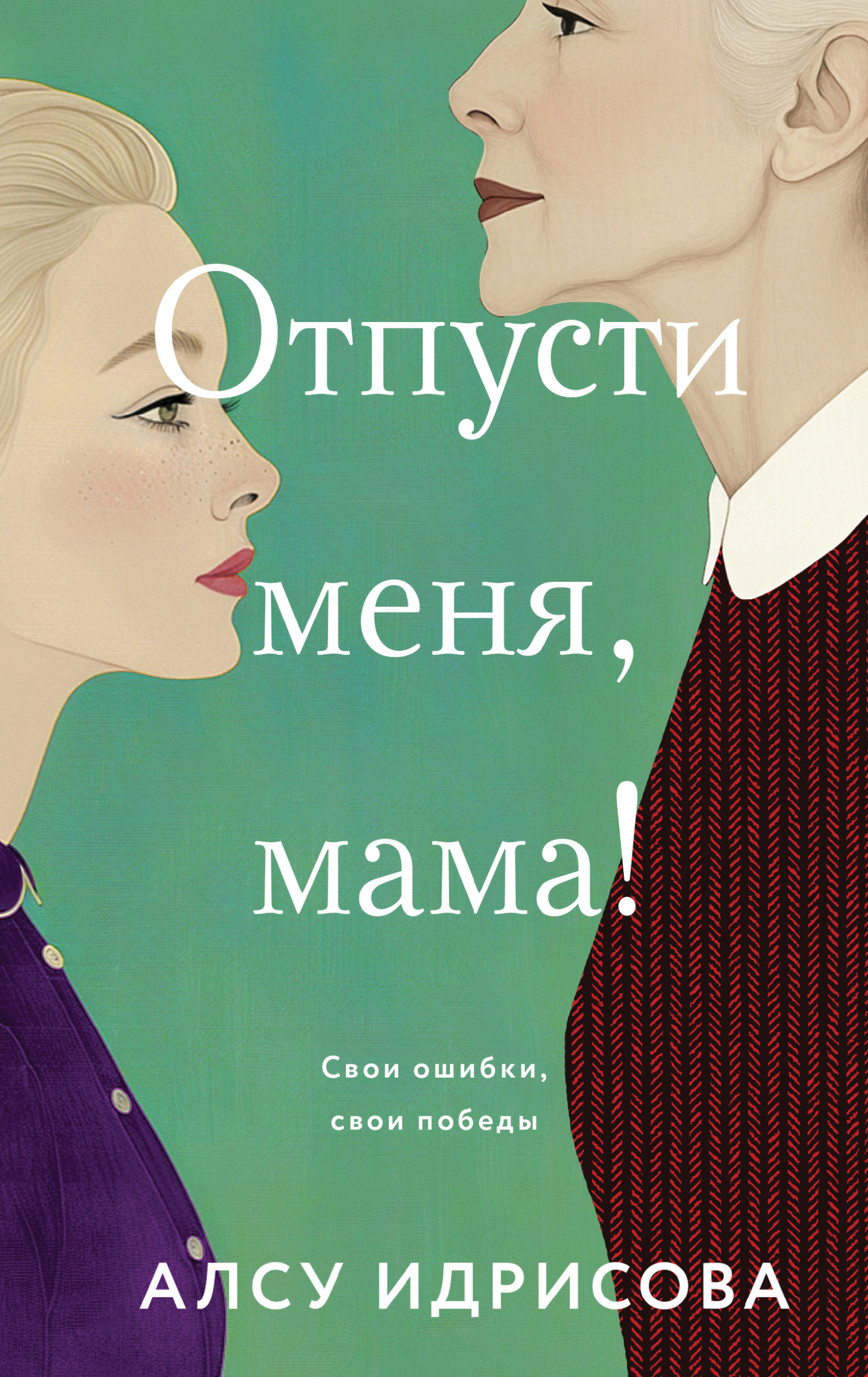 Отпусти меня, мама! - Алсу Идрисова