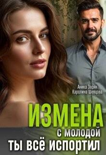 Измена с молодой. Ты все испортил! (СИ) - Шевцова Каролина