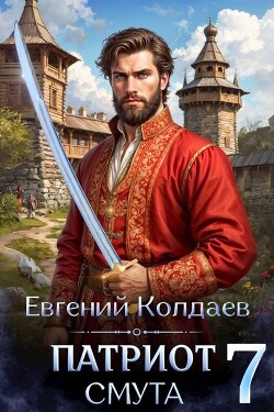 Патриот. Смута. Том 7 (СИ) - Колдаев Евгений Андреевич