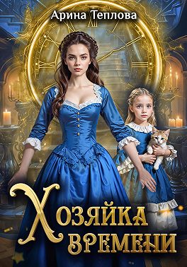 Хозяйка времени - Арина Теплова
