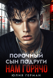 Порочный сын подруги. Нам горячо - Юлия Михайловна Герман
