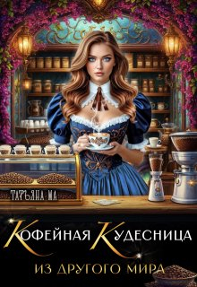 Кофейная кудесница из другого мира - Татьяна Ма